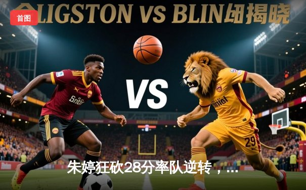 朱婷狂砍28分率队逆转，中国女排3-1力克意大利夺世联赛开门红