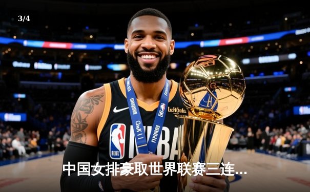 中国女排豪取世界联赛三连胜，袁心玥独揽20分力克强敌土耳其 - 3