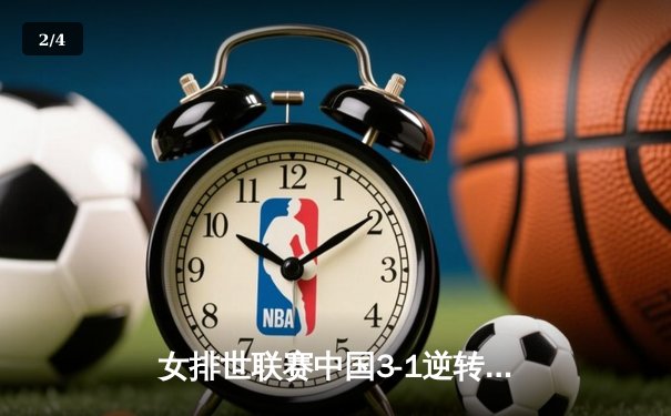 女排世联赛中国3-1逆转土耳其，李盈莹狂砍28分率队夺关键胜利 - 2