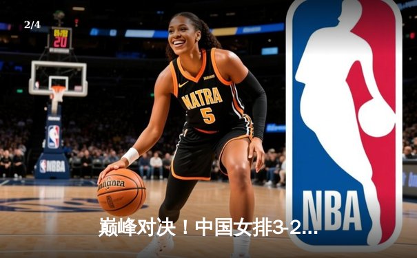 巅峰对决！中国女排3-2逆转巴西，李盈莹狂砍28分彰显核心价值 - 2