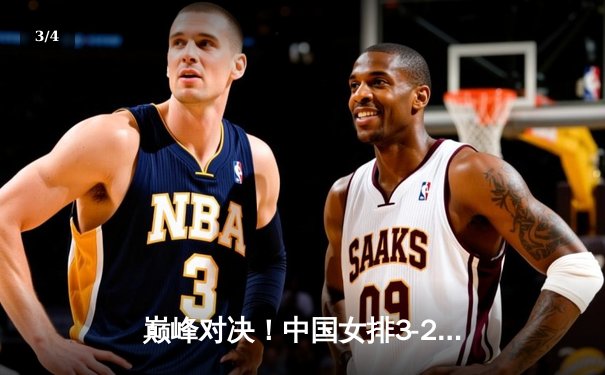 巅峰对决！中国女排3-2逆转巴西，李盈莹狂砍28分彰显核心价值 - 3