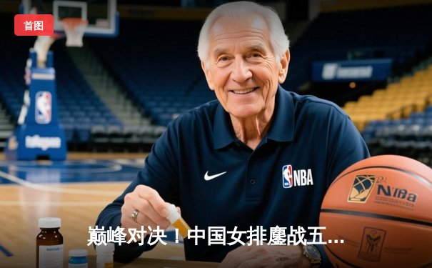 巅峰对决！中国女排鏖战五局险胜巴西，李盈莹狂砍28分率队夺开门红