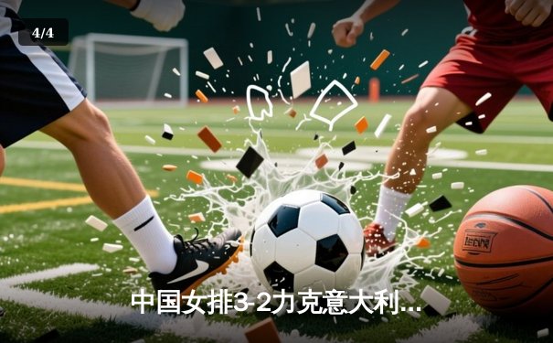 中国女排3-2力克意大利晋级世界联赛决赛 李盈莹28分闪耀全场 - 4