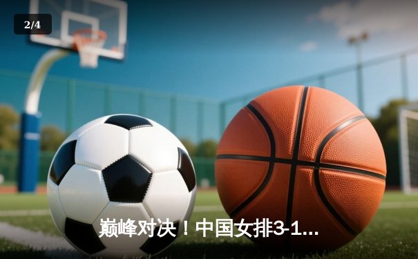 巅峰对决！中国女排3-1力克巴西，李盈莹狂砍28分闪耀世界女排联赛 - 2