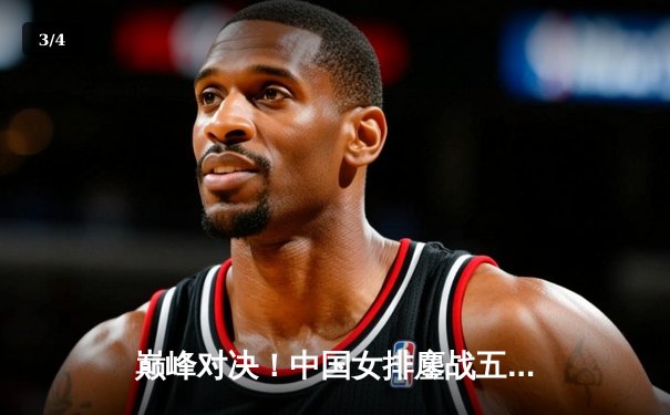 巅峰对决！中国女排鏖战五局力克巴西 李盈莹狂砍28分闪耀全场 - 3