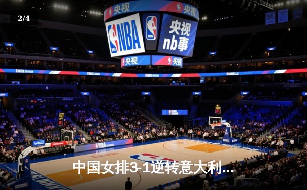 中国女排3-1逆转意大利，张常宁砍24分率队夺VNL开门红 - 2