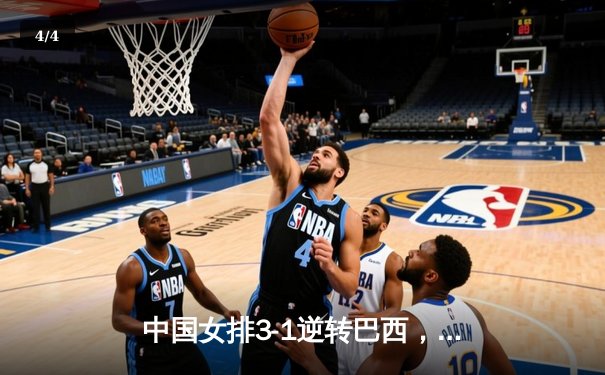 中国女排3-1逆转巴西，李盈莹28分闪耀世界联赛 - 4