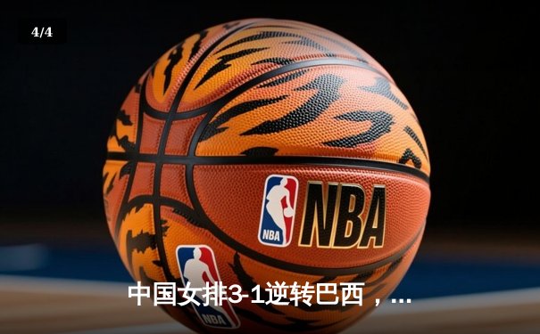 中国女排3-1逆转巴西，张常宁砍24分率队夺开门红 - 4