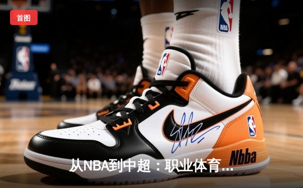 从NBA到中超：职业体育的商业化迷思与竞技本质回归