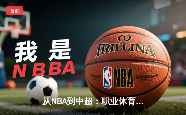 从NBA到中超：职业体育的商业化迷思与竞技本质回归