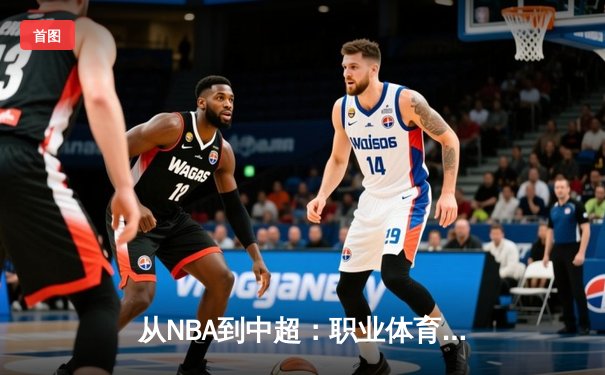 从NBA到中超：职业体育的商业化迷思与竞技本质回归